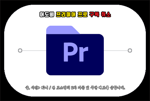 어도비 프리미어 프로 구독 취소하는 방법